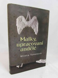 Tomešová, Milena, Matky, upracovaní andělé, 2009