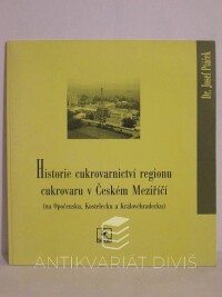 Ptáček, Josef, Historie cukrovarnictví regionu cukrovaru v Českém Meziříčí (na Opočensku, Kostelecku a Královéhradecku), 1996