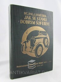 Kučera, I., Jak se stanu dobrým šoférem: Příručka pro kandidáty šoférství, řidiče motorových vozidel a jich majitele, 1934