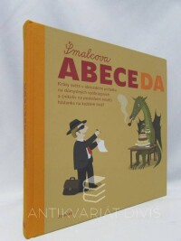 Dvořák, Jiří, Šmalec, Petr, Malý, Radek, Šimková, Markéta, Šmalcova abeceda: Krásy světa v abecedním pořádku na důmyslných vyobrazeních a (nikoliv na posledním místě) hádanka na každém listě, 2005