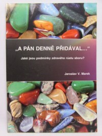 Marek, Jaroslav V., „A pán denně přidával...“ Jaké jsou podmínky zdravého růstu sboru?, 2012