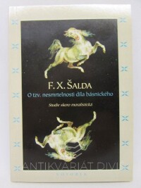 Šalda, František Xaver, O tzv. nesmrtelnosti díla básnického - Studie skoro moralistická, 1995