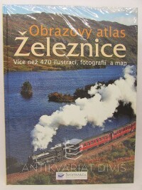 kolektiv, autorů, Obrazový atlas železnice: více než 470 ilustrací, fotografií a map, 2018